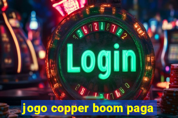 jogo copper boom paga